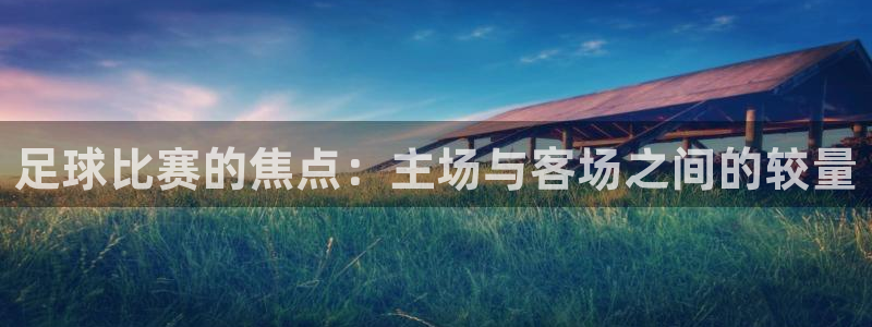 足球比赛的焦点：主场与客场之间的较量
