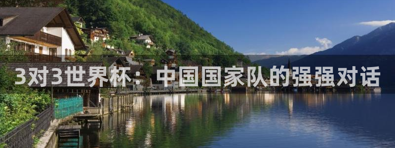 3对3世界杯：中国国家队的强强对话