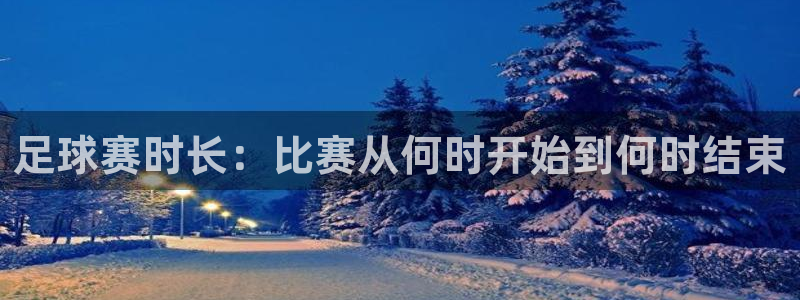  足球赛时长：比赛从何时开始到何时结束