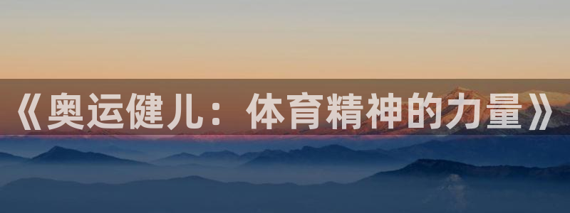 3377体育app登录入口：《奥运健儿：体育精神的力量》